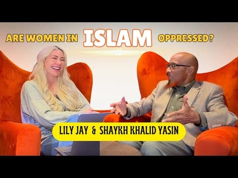 THE TRUTH ABOUT WOMEN IN ISLAM | Lily Jay & Shaykh Khalid Yasin Ep. 1